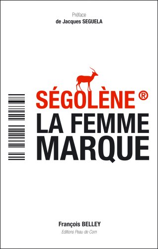 Segolène, la femme marque François Belley" / "Le nouveau spectacle politique" / " politique spectacle ".


